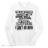 You Can Either Expect Me To Work Well With Others Or Pass A Drug Test Long Sleeve Shirt thumb 0