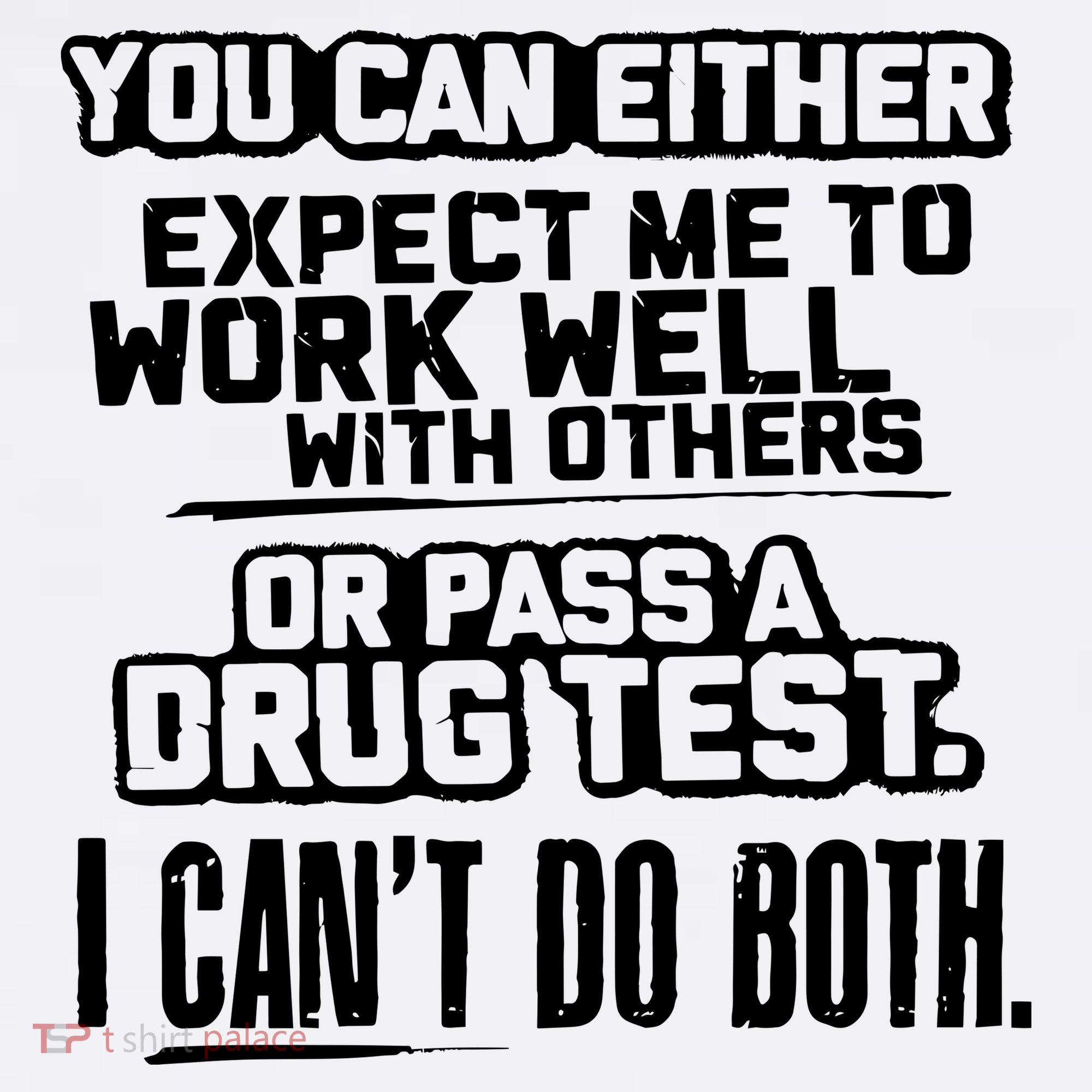 You Can Either Expect Me To Work Well With Others Or Pass A Drug Test Long Sleeve Shirt