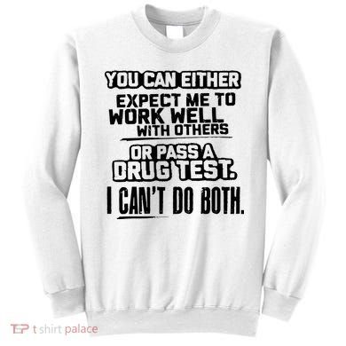 You Can Either Expect Me To Work Well With Others Or Pass A Drug Test Sweatshirt
