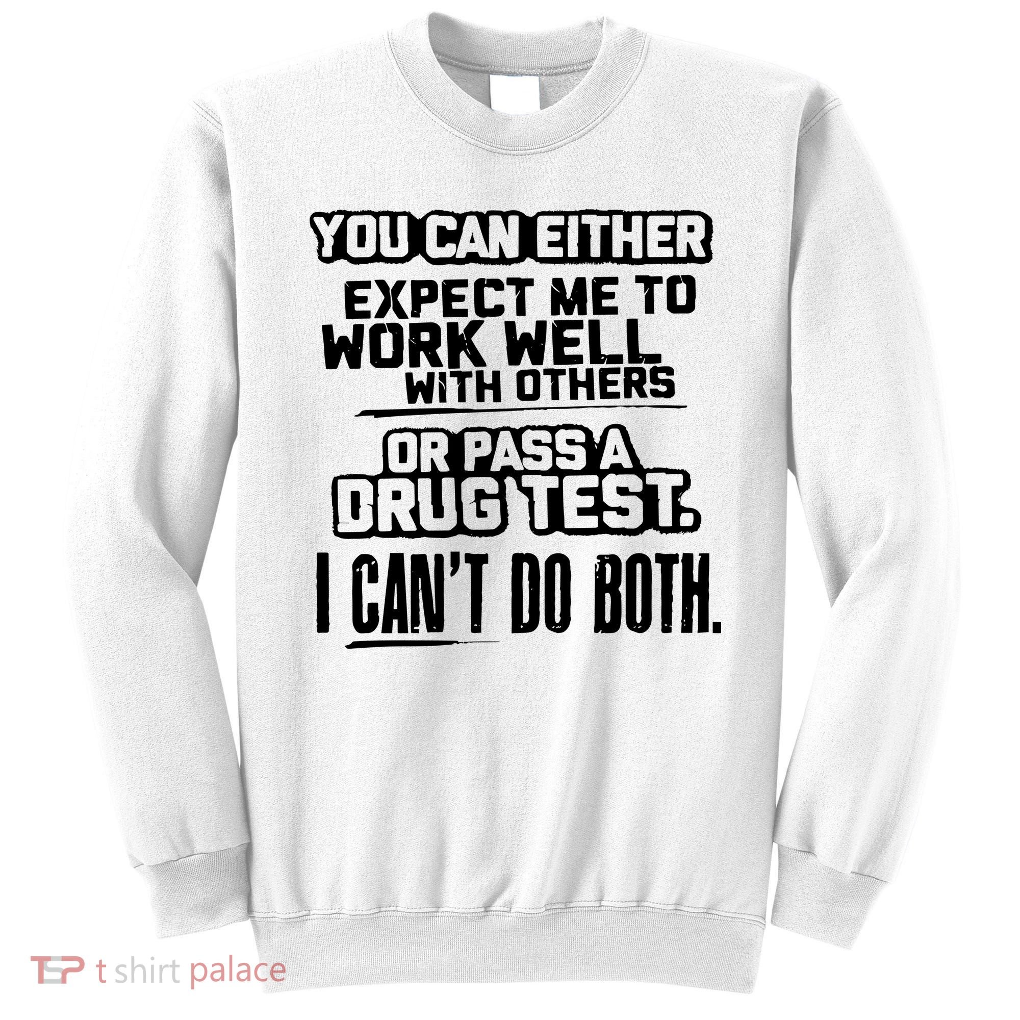 You Can Either Expect Me To Work Well With Others Or Pass A Drug Test Sweatshirt