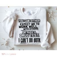 You Can Either Expect Me To Work Well With Others Or Pass A Drug Test Sweatshirt thumb 2