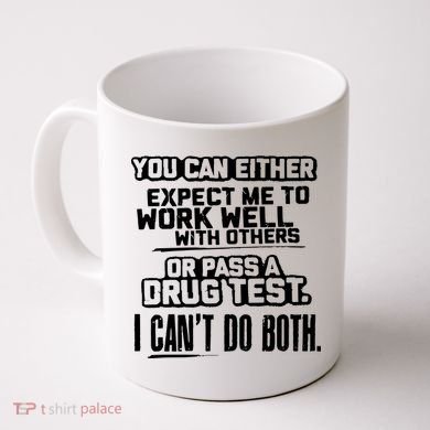 You Can Either Expect Me To Work Well With Others Or Pass A Drug Test Coffee Mug