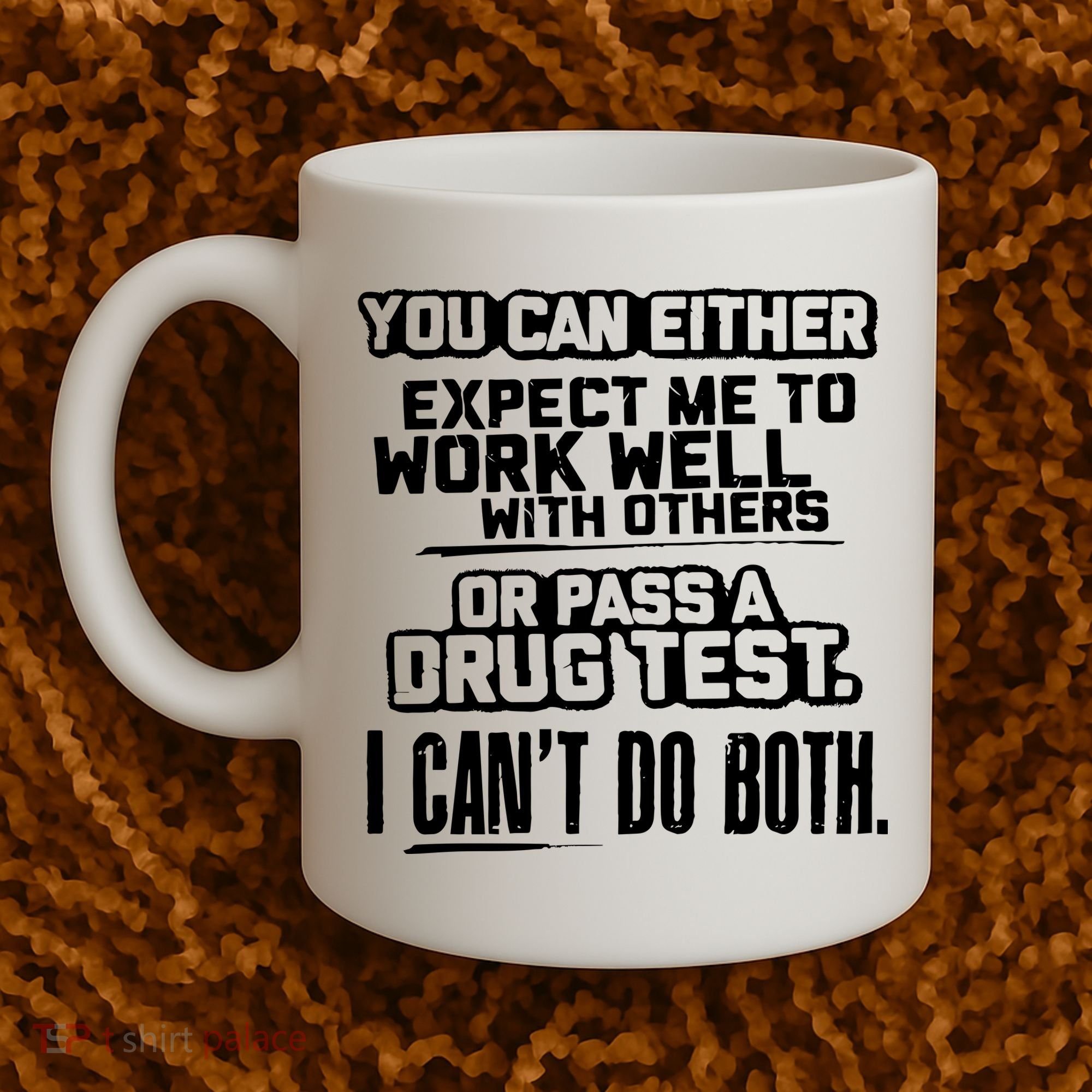 You Can Either Expect Me To Work Well With Others Or Pass A Drug Test Coffee Mug