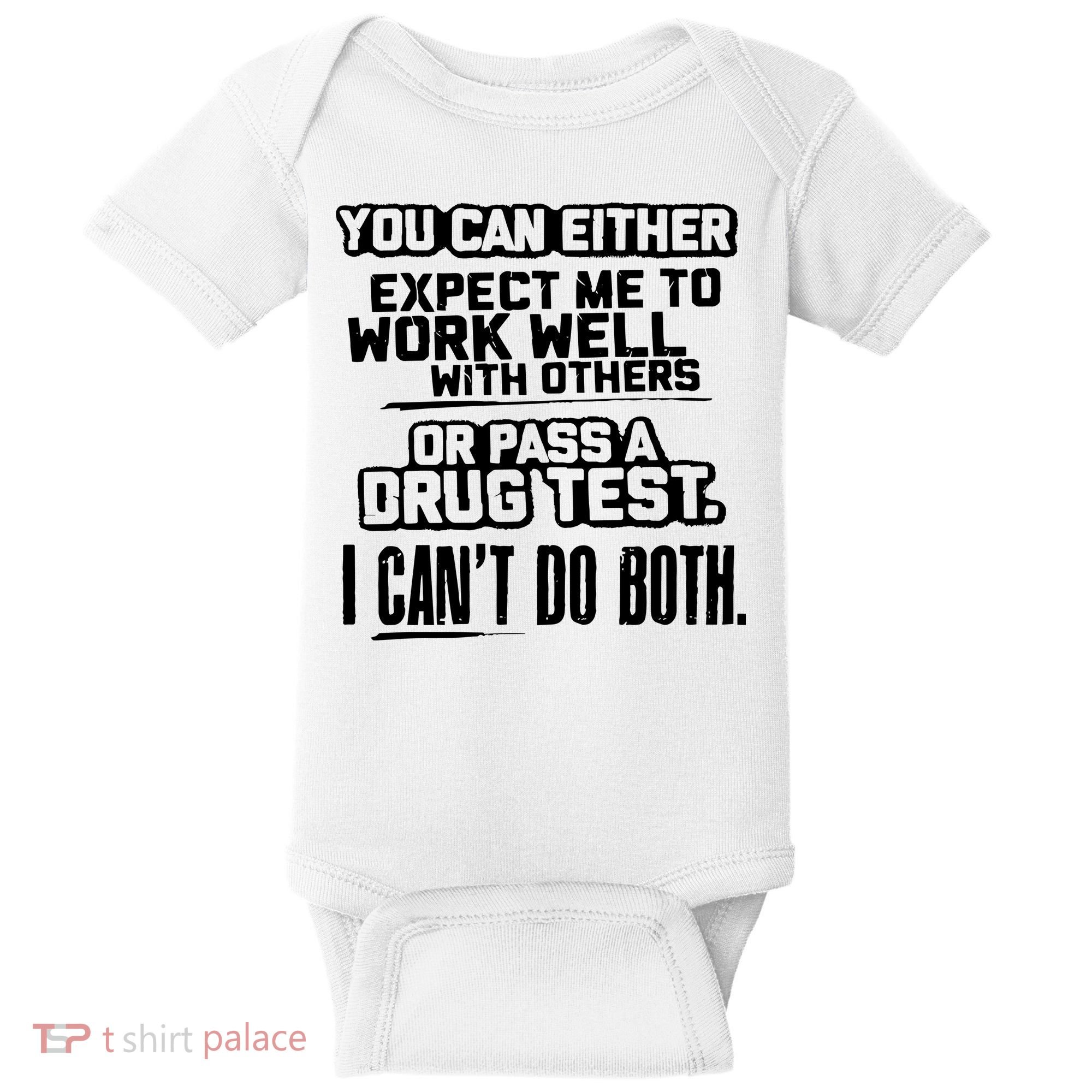 You Can Either Expect Me To Work Well With Others Or Pass A Drug Test Baby Bodysuit