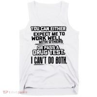 You Can Either Expect Me To Work Well With Others Or Pass A Drug Test Tank Top thumb 0