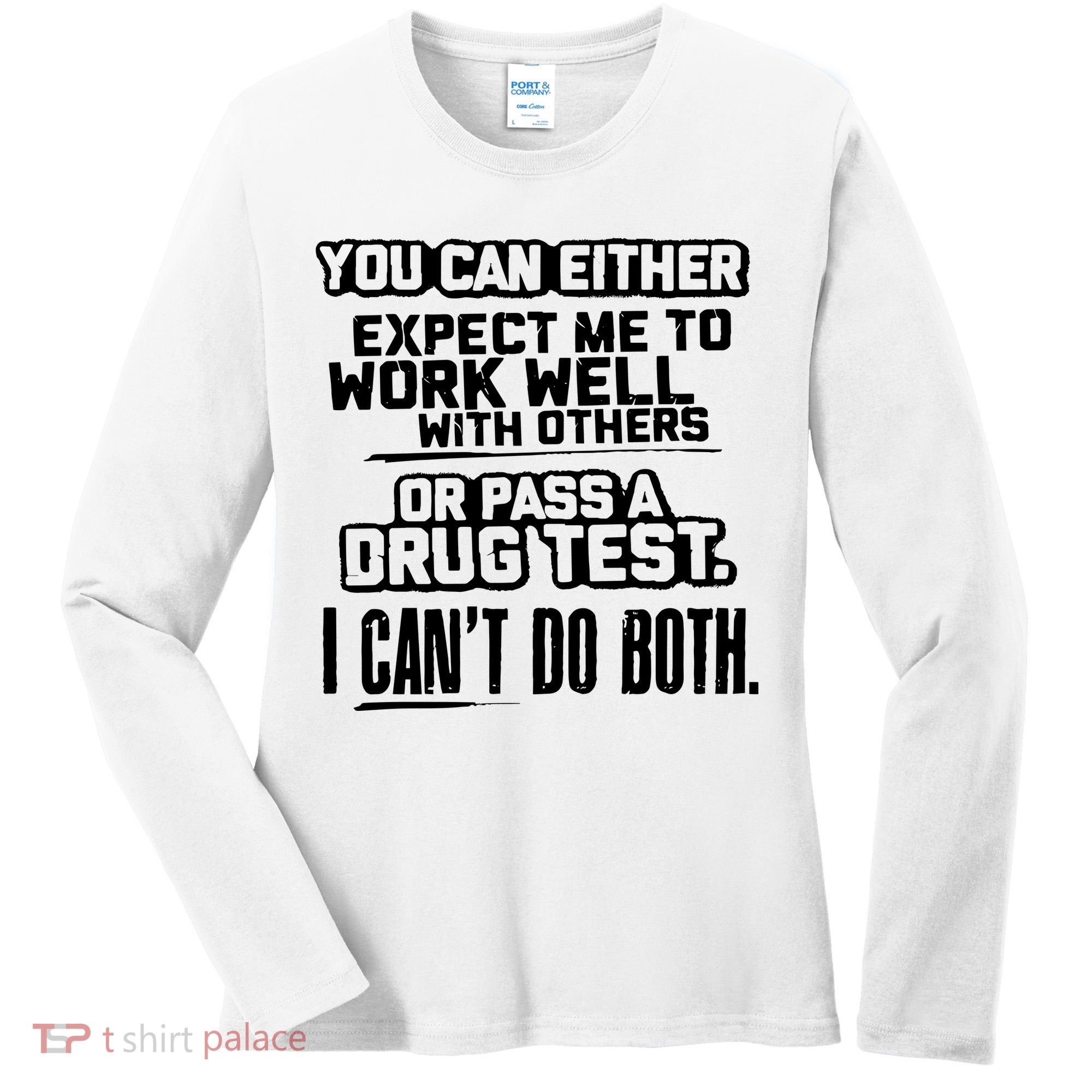 You Can Either Expect Me To Work Well With Others Or Pass A Drug Test Women's Long Sleeve Shirt