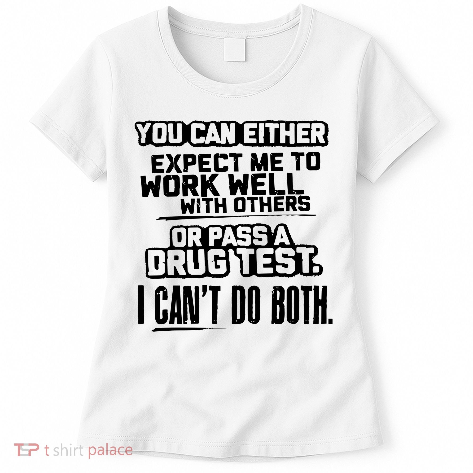 You Can Either Expect Me To Work Well With Others Or Pass A Drug Test Women's T-Shirt