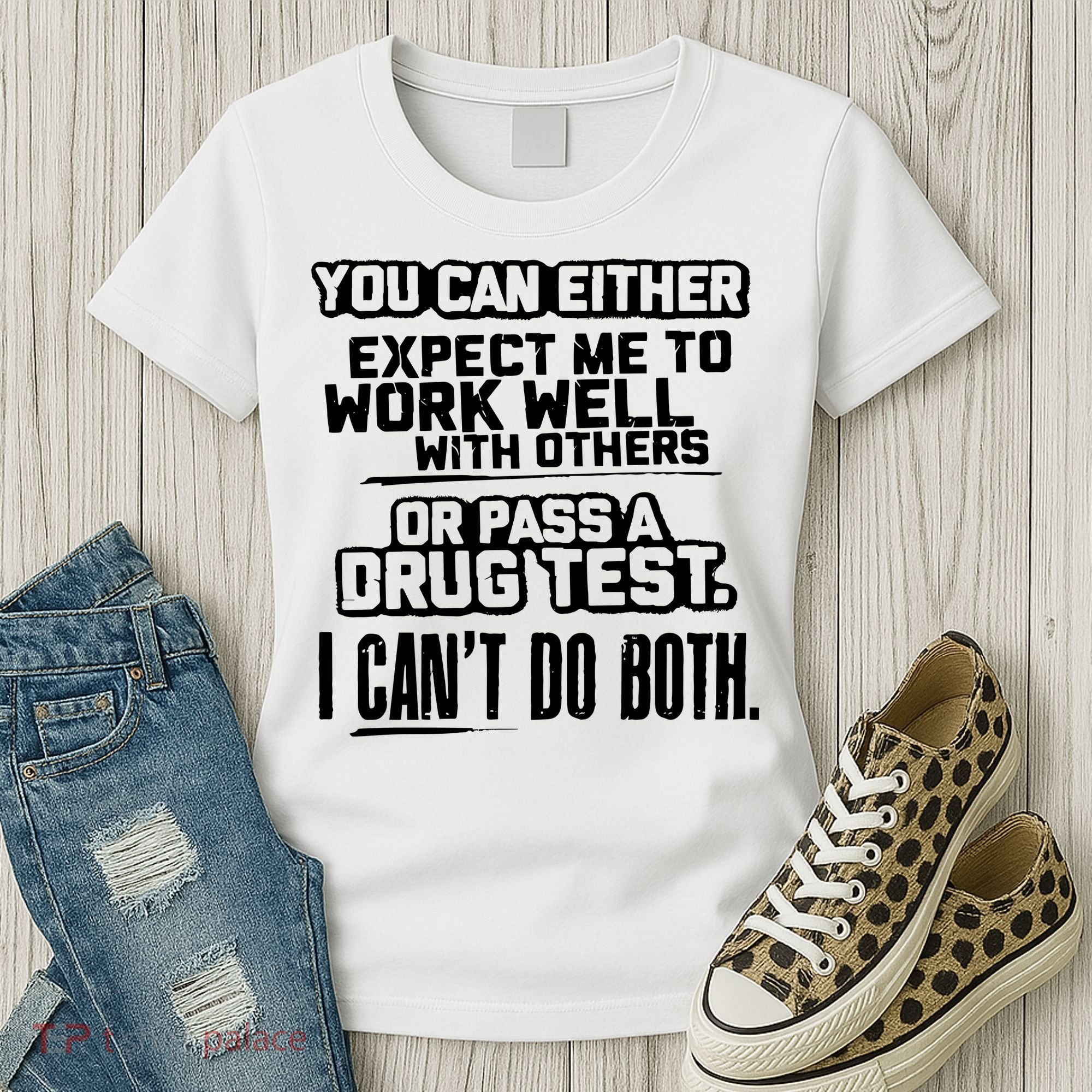 You Can Either Expect Me To Work Well With Others Or Pass A Drug Test Women's T-Shirt