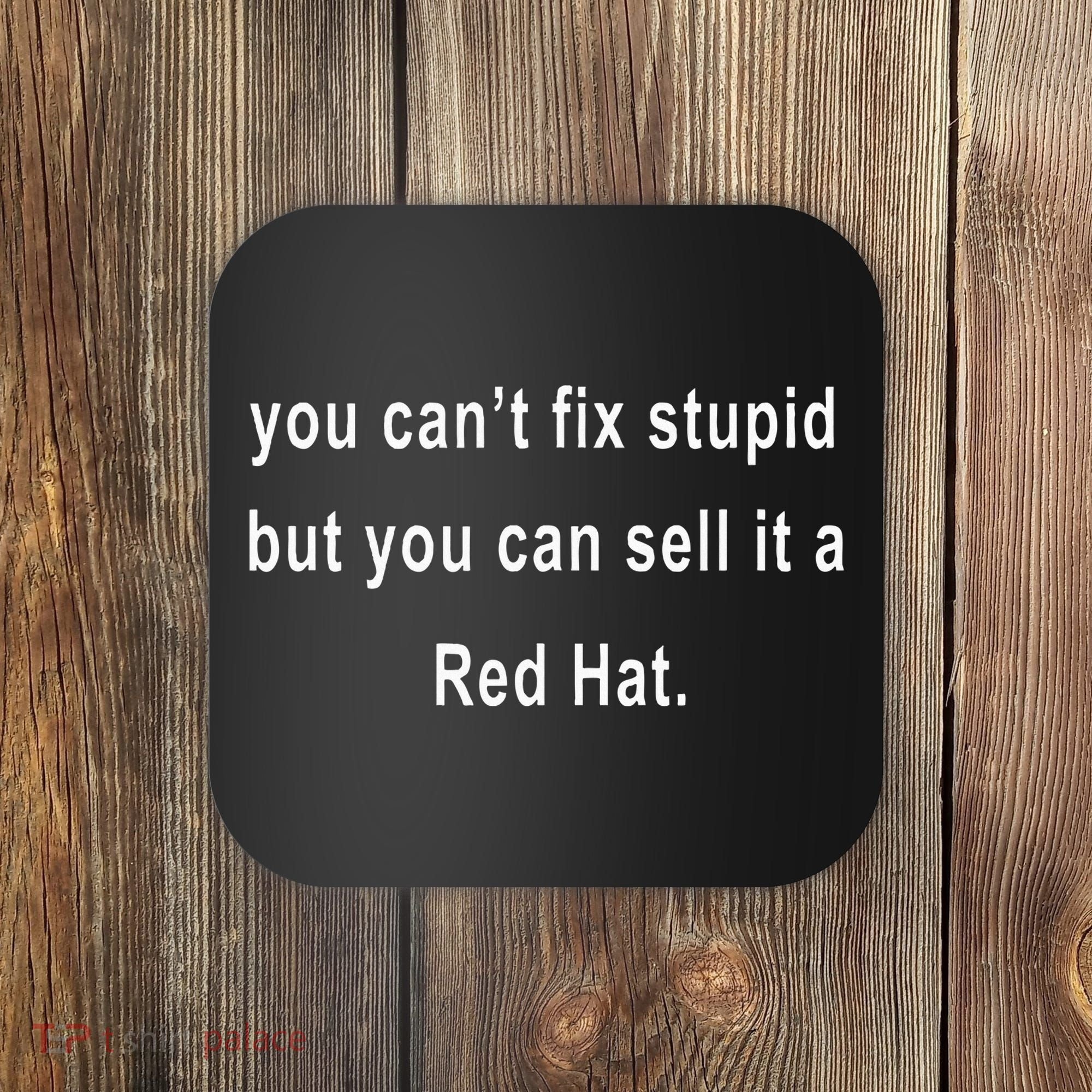 You CanT Fix Stupid But You Can Sell It A Red Hat Funny Coaster