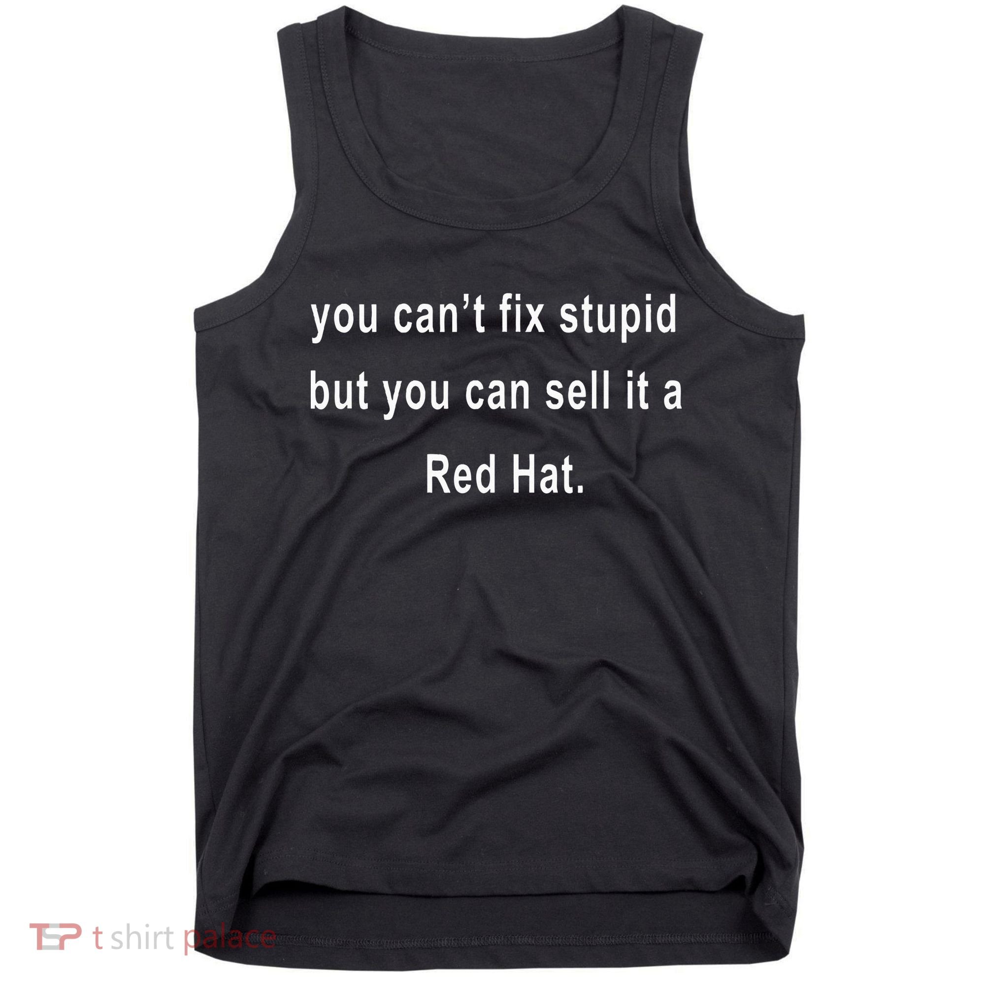 You CanT Fix Stupid But You Can Sell It A Red Hat Funny Tank Top