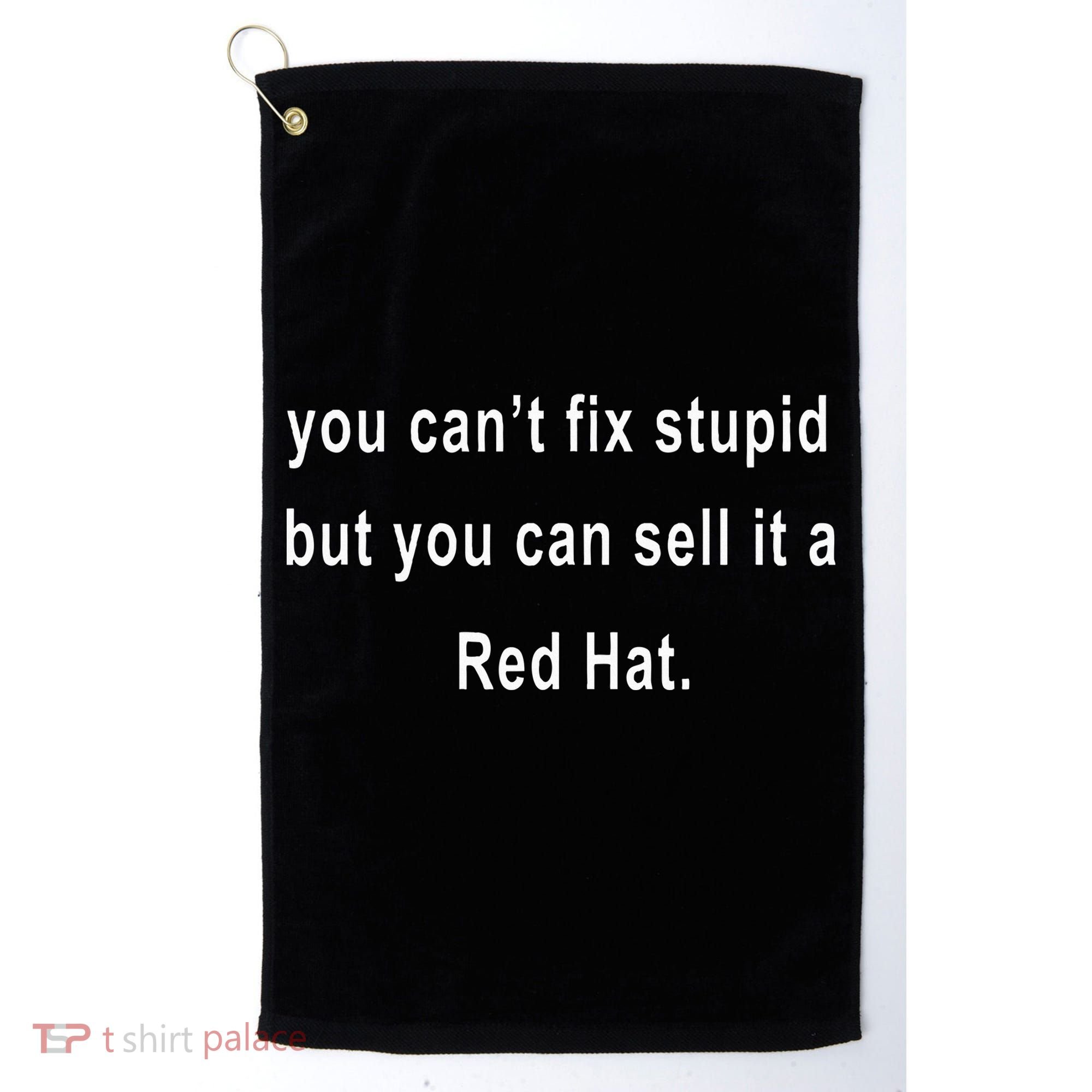 You CanT Fix Stupid But You Can Sell It A Red Hat Funny Golf Towel