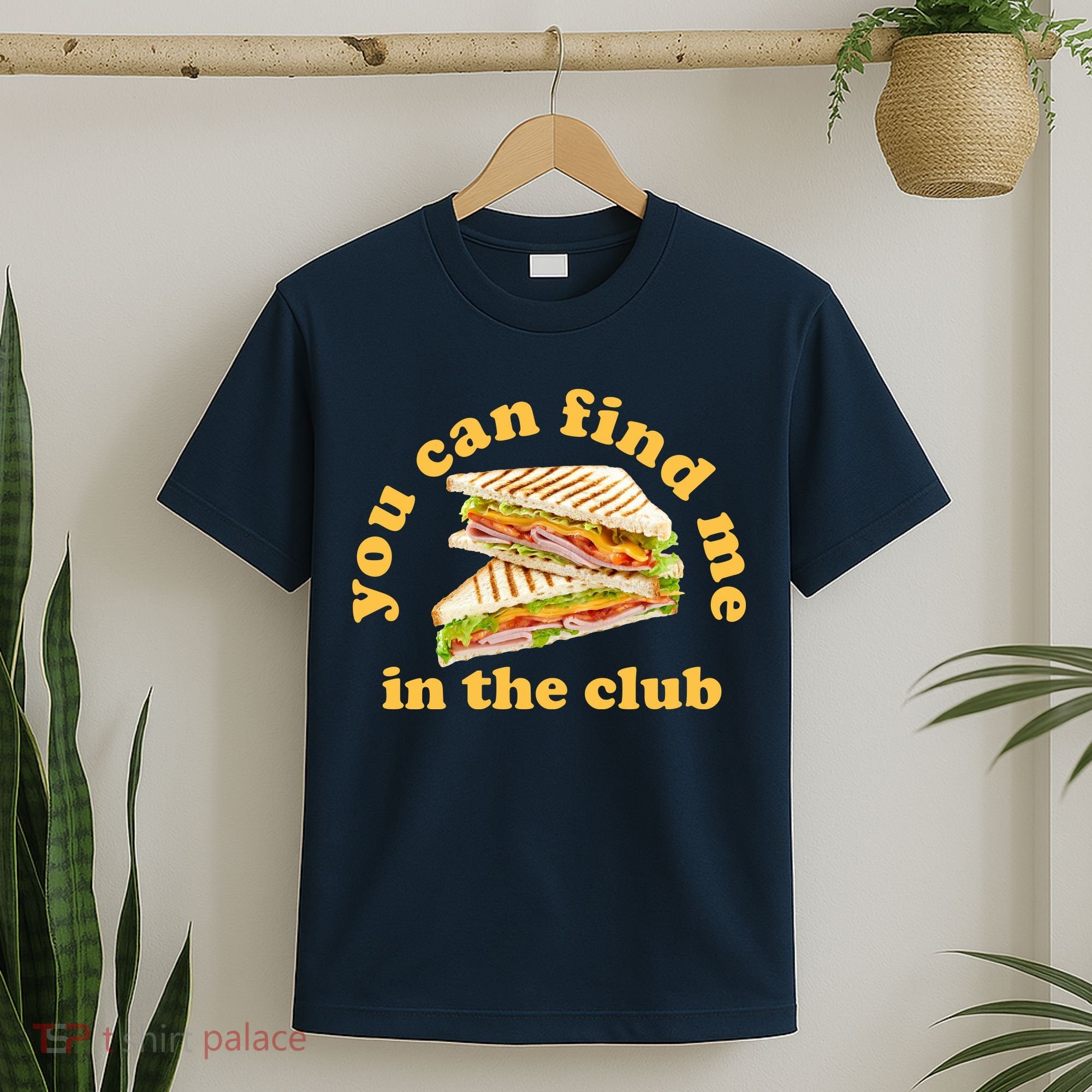 You Can Find Me In The Club Funny Sandwich T-Shirt