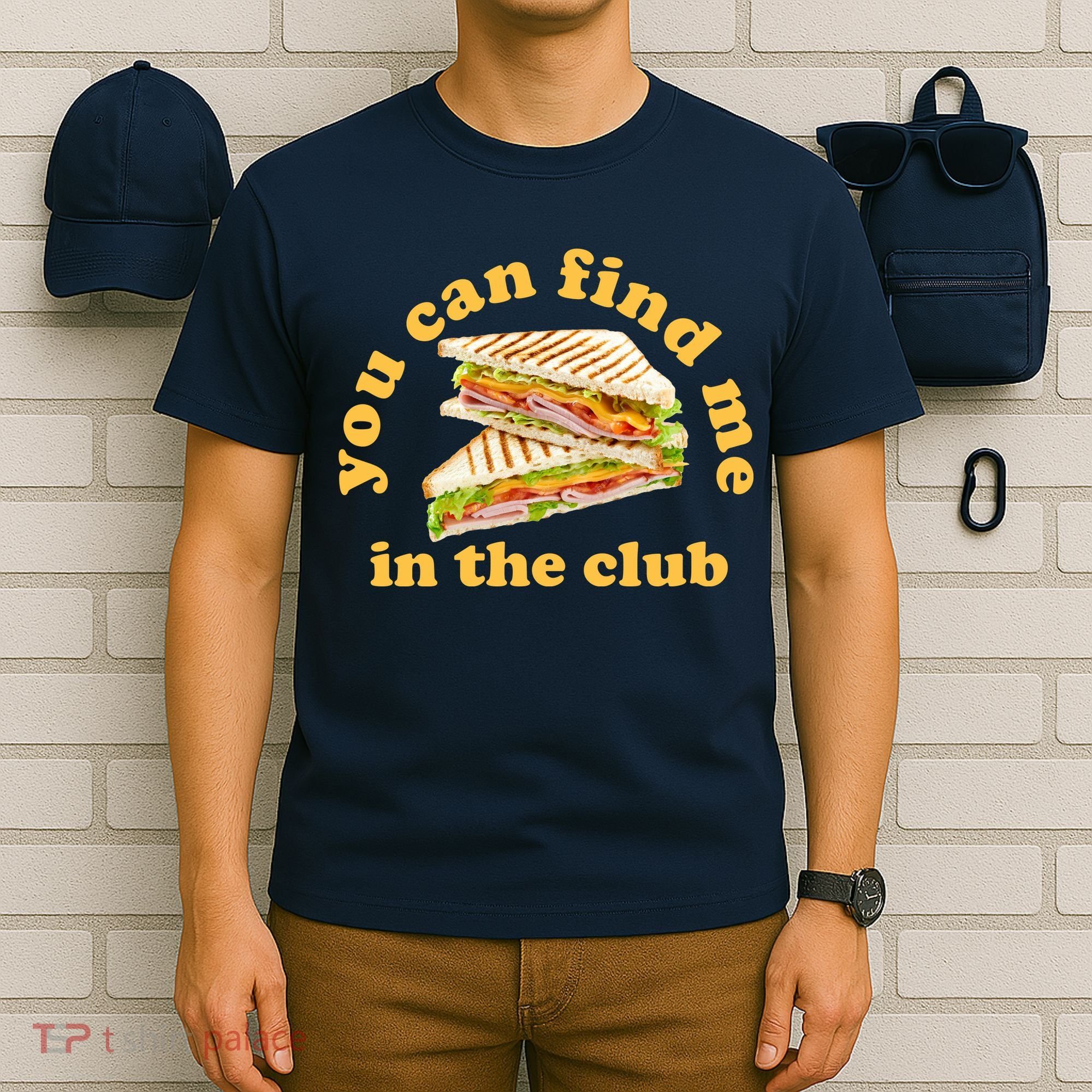 You Can Find Me In The Club Funny Sandwich T-Shirt
