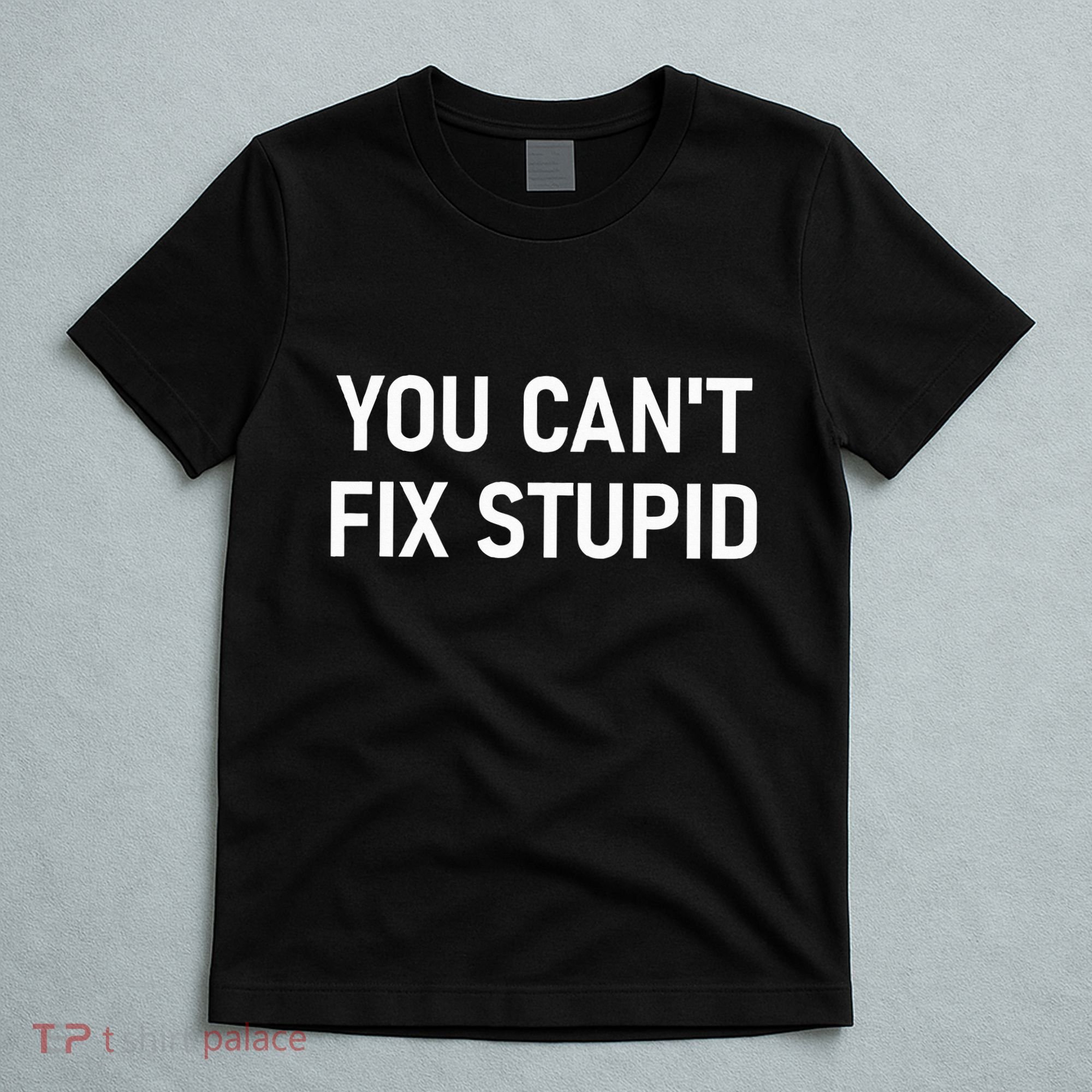 You CanT Fix Stupid Funny Sarcastic Jokes Family T-Shirt