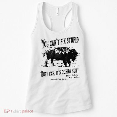 You Can’t Fix Stupid But I Can Its Gonna Hurt Women's Tank Top