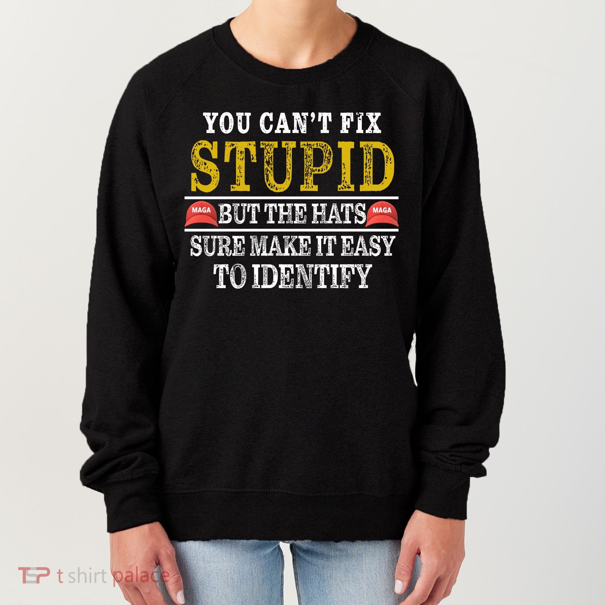 You Can't Fix Stupid But The Hats Sure Make It Easy To Identify Funny Women's Sweatshirt