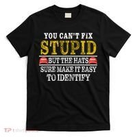 You Can't Fix Stupid But The Hats Sure Make It Easy To Identify Funny T-Shirt thumb 0