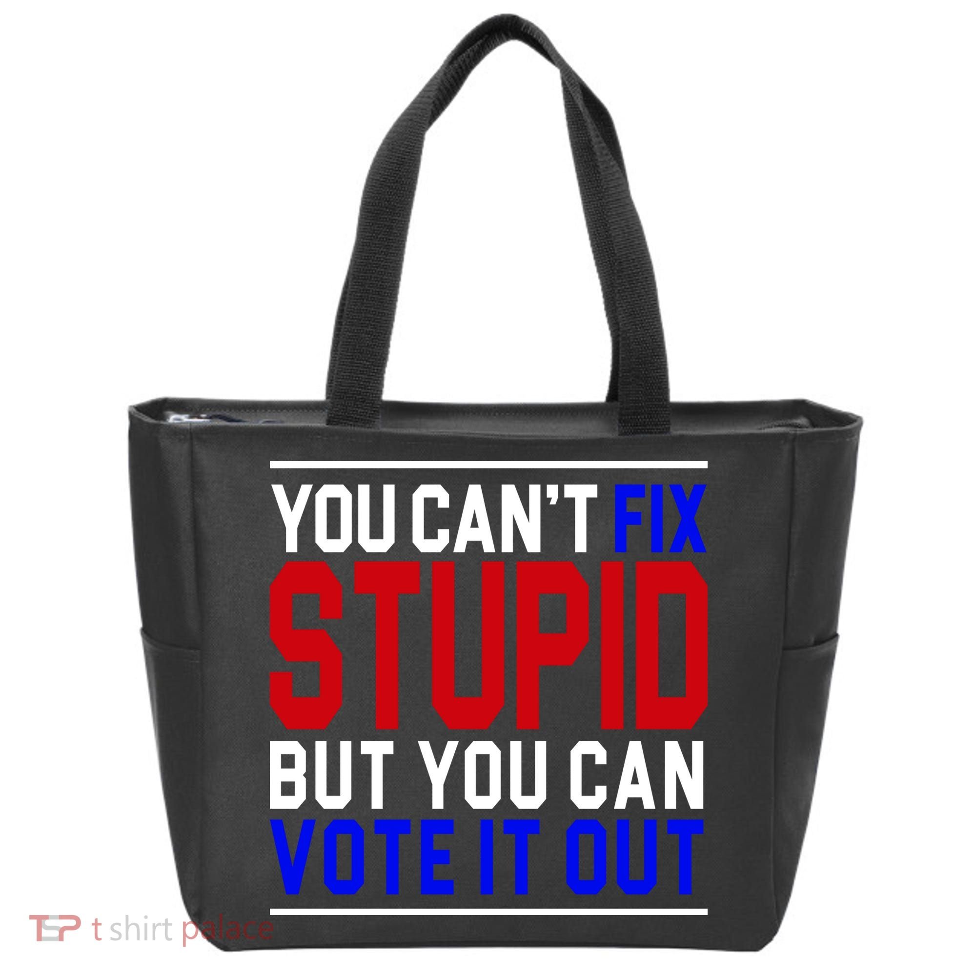 You Can't Fix Stupid But You Can Vote It Out Tote Bag