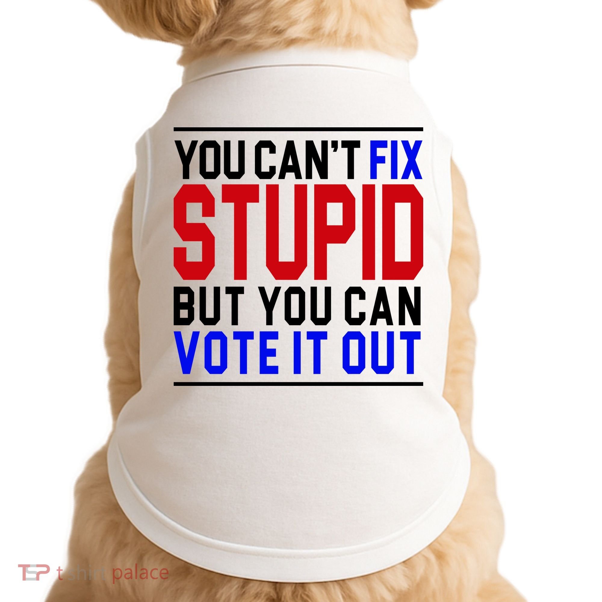 You Can't Fix Stupid But You Can Vote It Out Doggie Tank