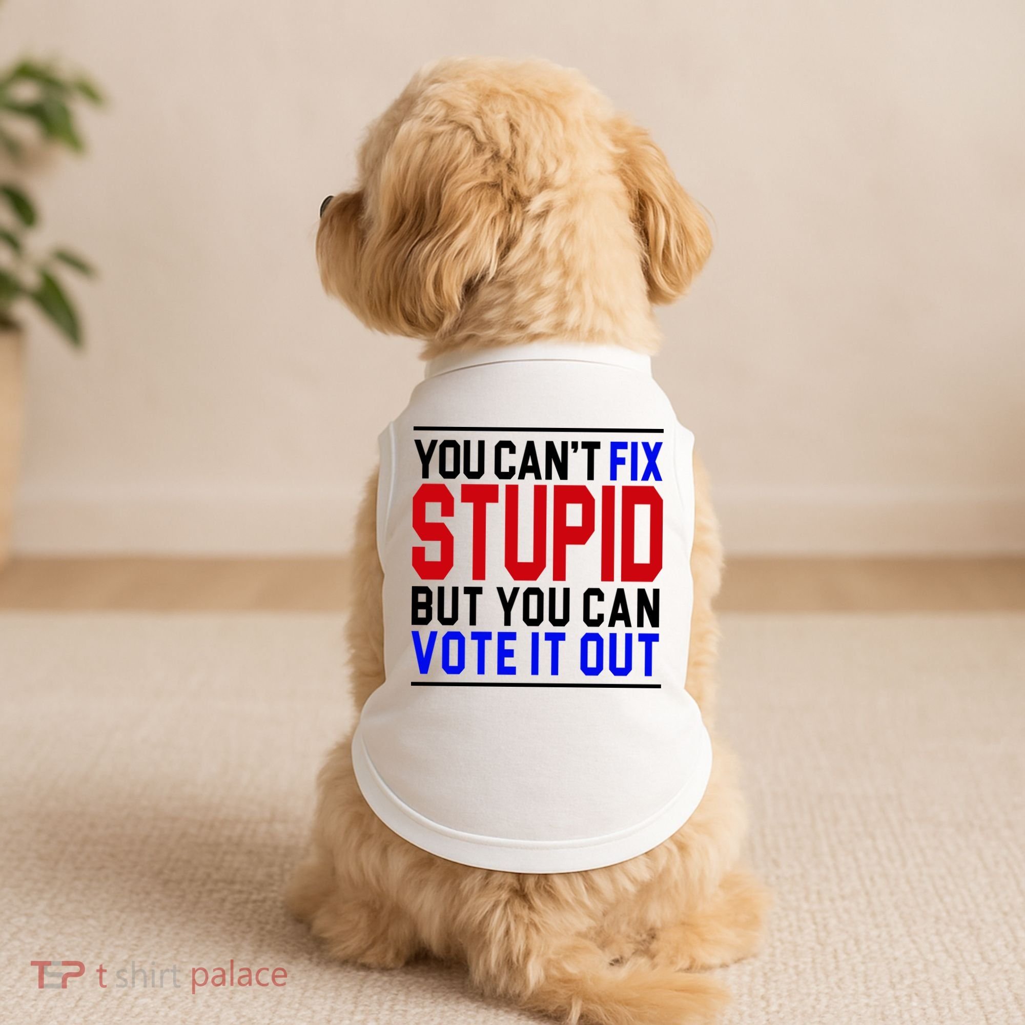 You Can't Fix Stupid But You Can Vote It Out Doggie Tank