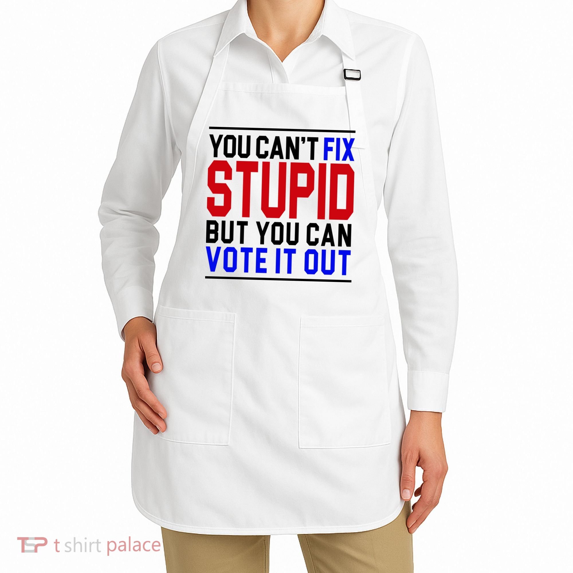 You Can't Fix Stupid But You Can Vote It Out Apron