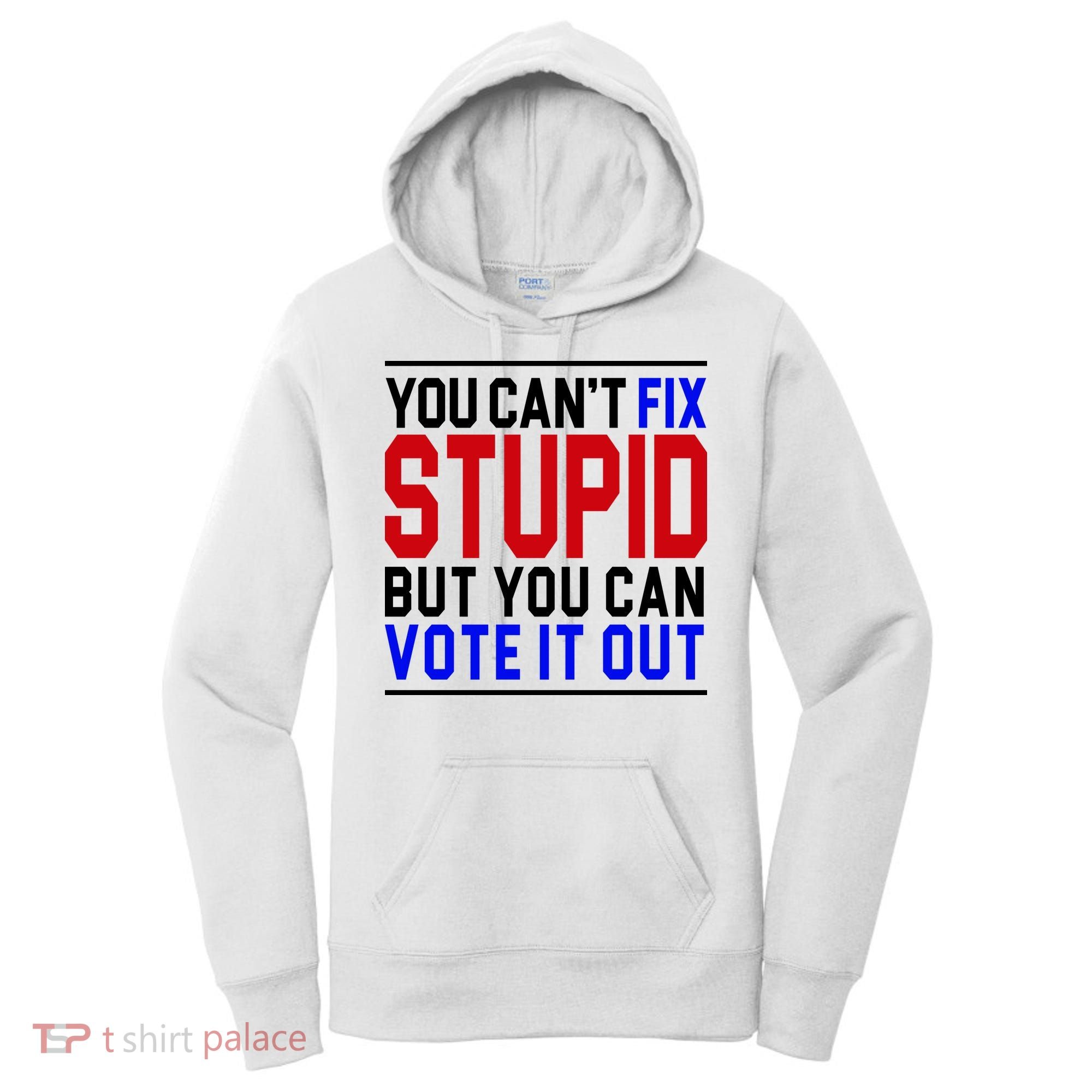You Can't Fix Stupid But You Can Vote It Out Women's Hoodie