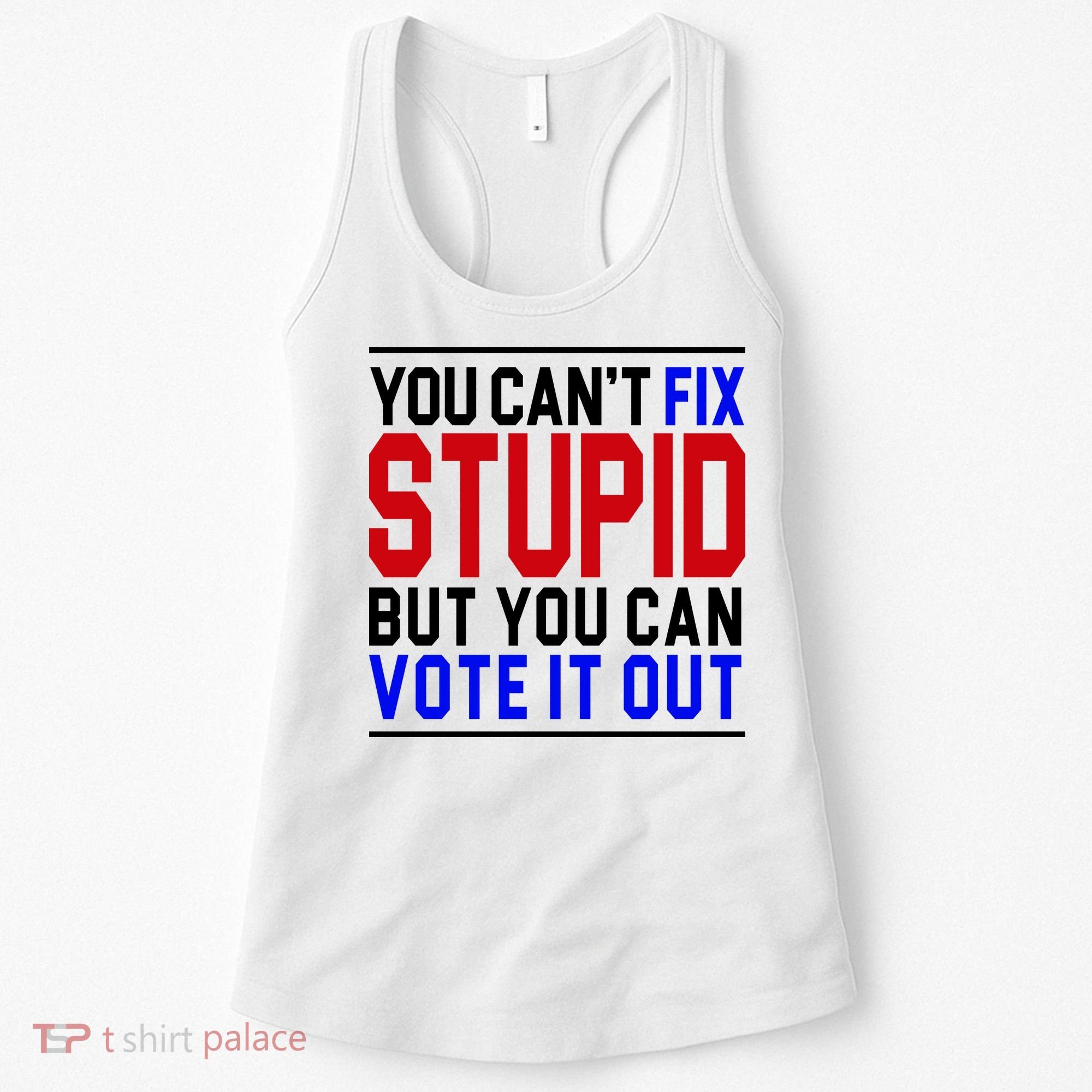 You Can't Fix Stupid But You Can Vote It Out Women's Tank Top