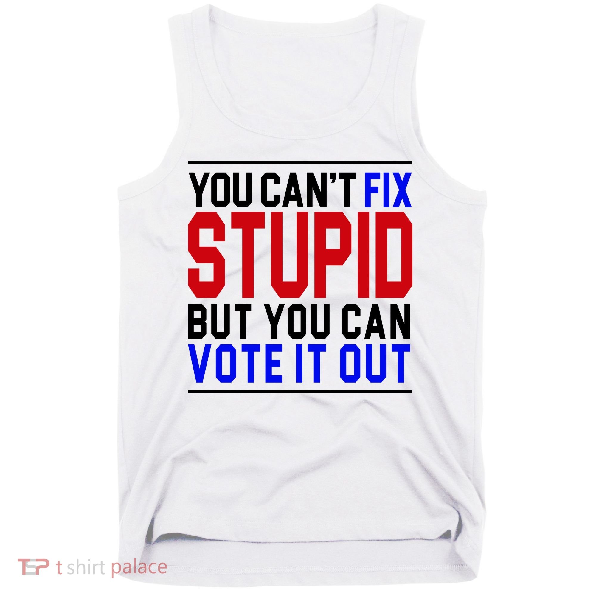 You Can't Fix Stupid But You Can Vote It Out Tank Top