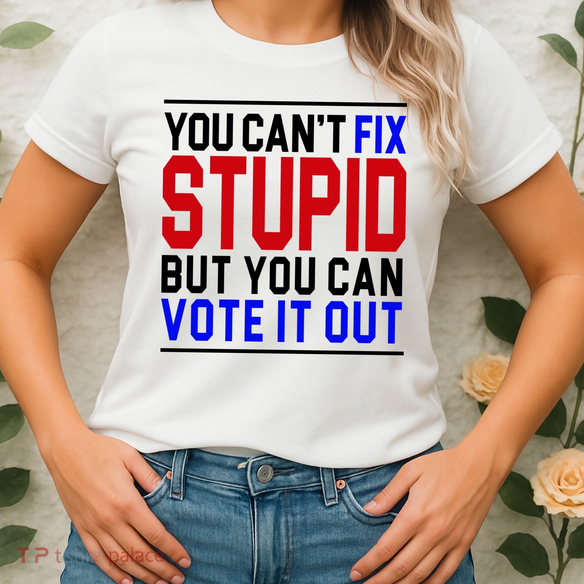 You Can't Fix Stupid But You Can Vote It Out Women's T-Shirt