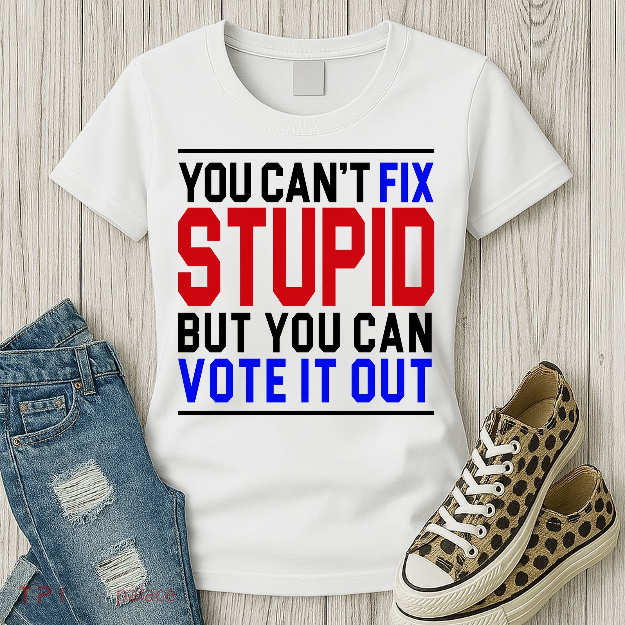You Can't Fix Stupid But You Can Vote It Out Women's T-Shirt