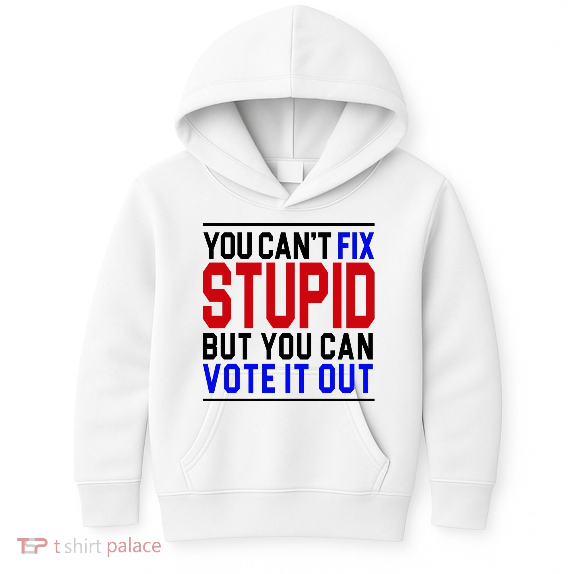 You Can't Fix Stupid But You Can Vote It Out Kids Hoodie