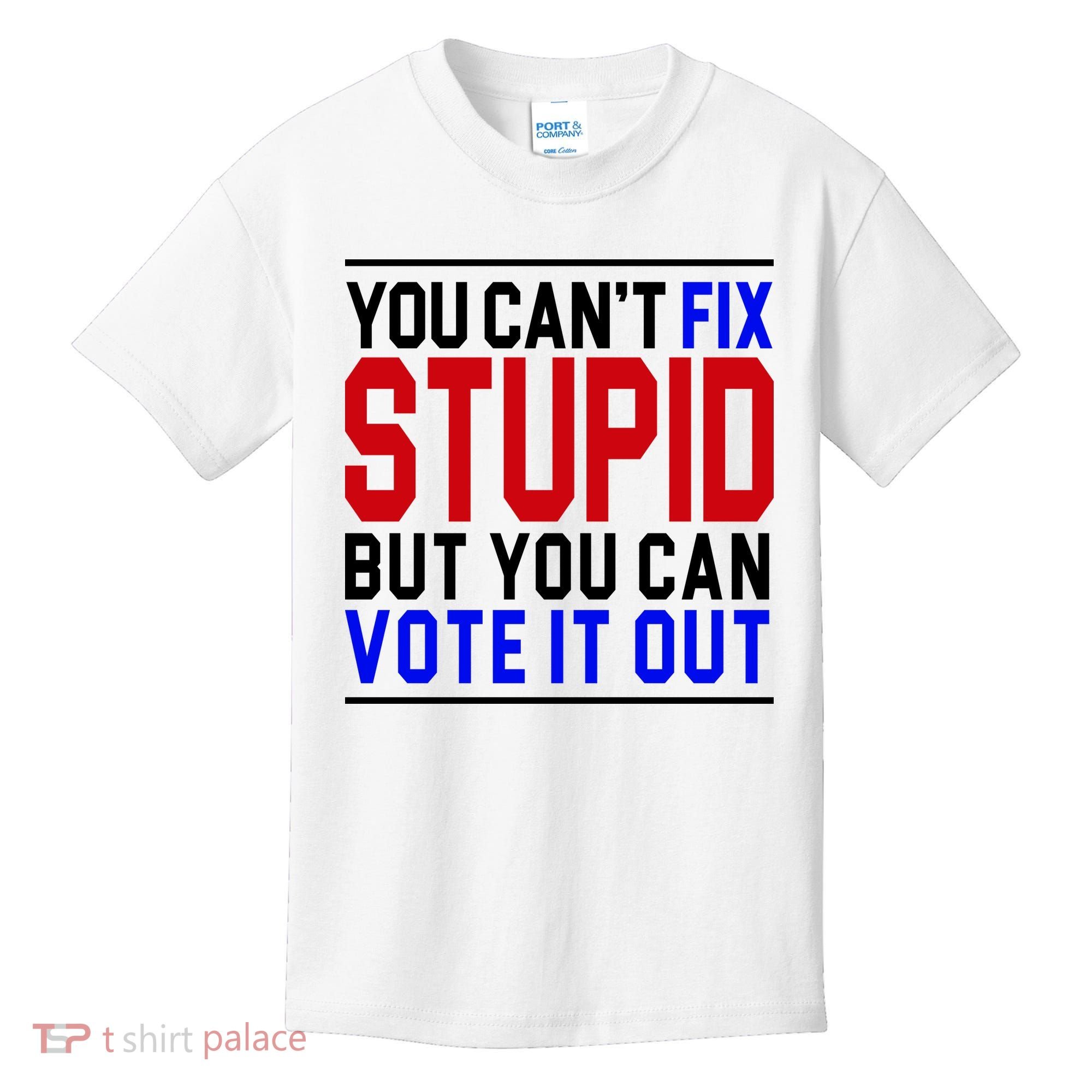 You Can't Fix Stupid But You Can Vote It Out Kids T-Shirt