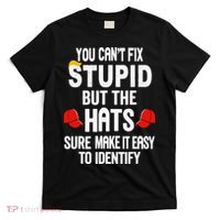 You Can’T Fix Stupid But The Hats Make It Easy To Identify T-Shirt thumb 0
