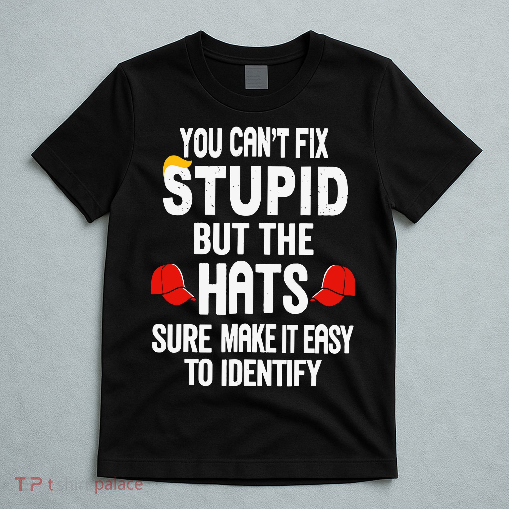 You Can’T Fix Stupid But The Hats Make It Easy To Identify T-Shirt