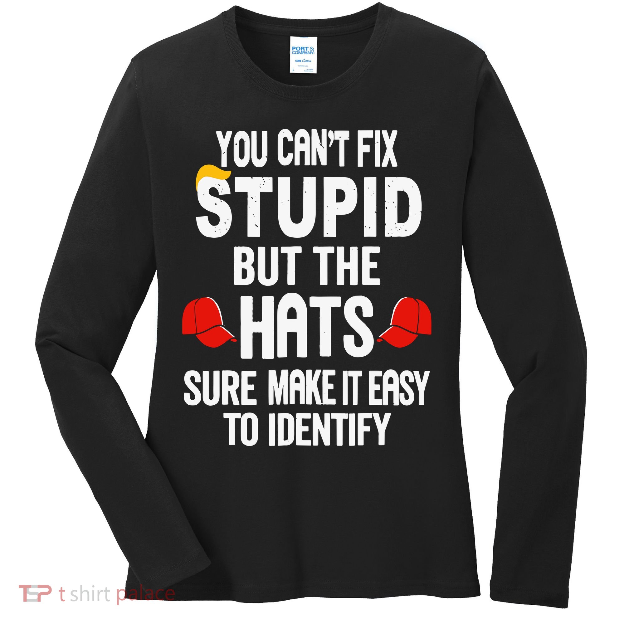 You Can’T Fix Stupid But The Hats Make It Easy To Identify Women's Long Sleeve Shirt