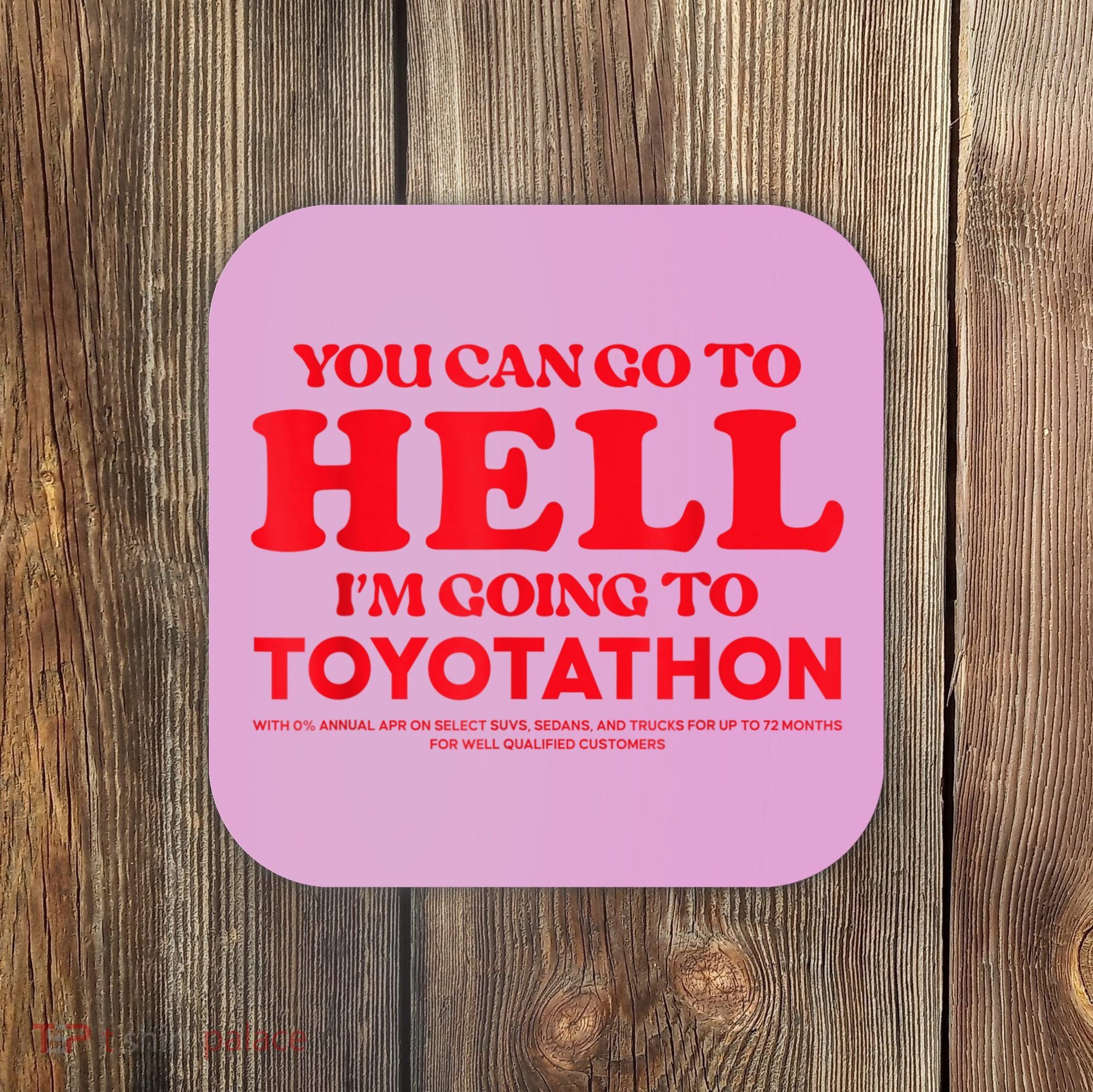 YOU CAN GO TO HELL IM GOING TO TOYOTATHON Coaster