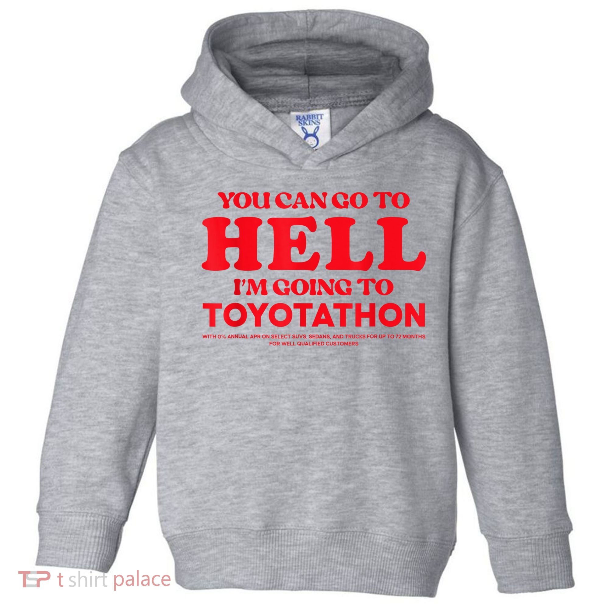 YOU CAN GO TO HELL IM GOING TO TOYOTATHON Toddler Hoodie