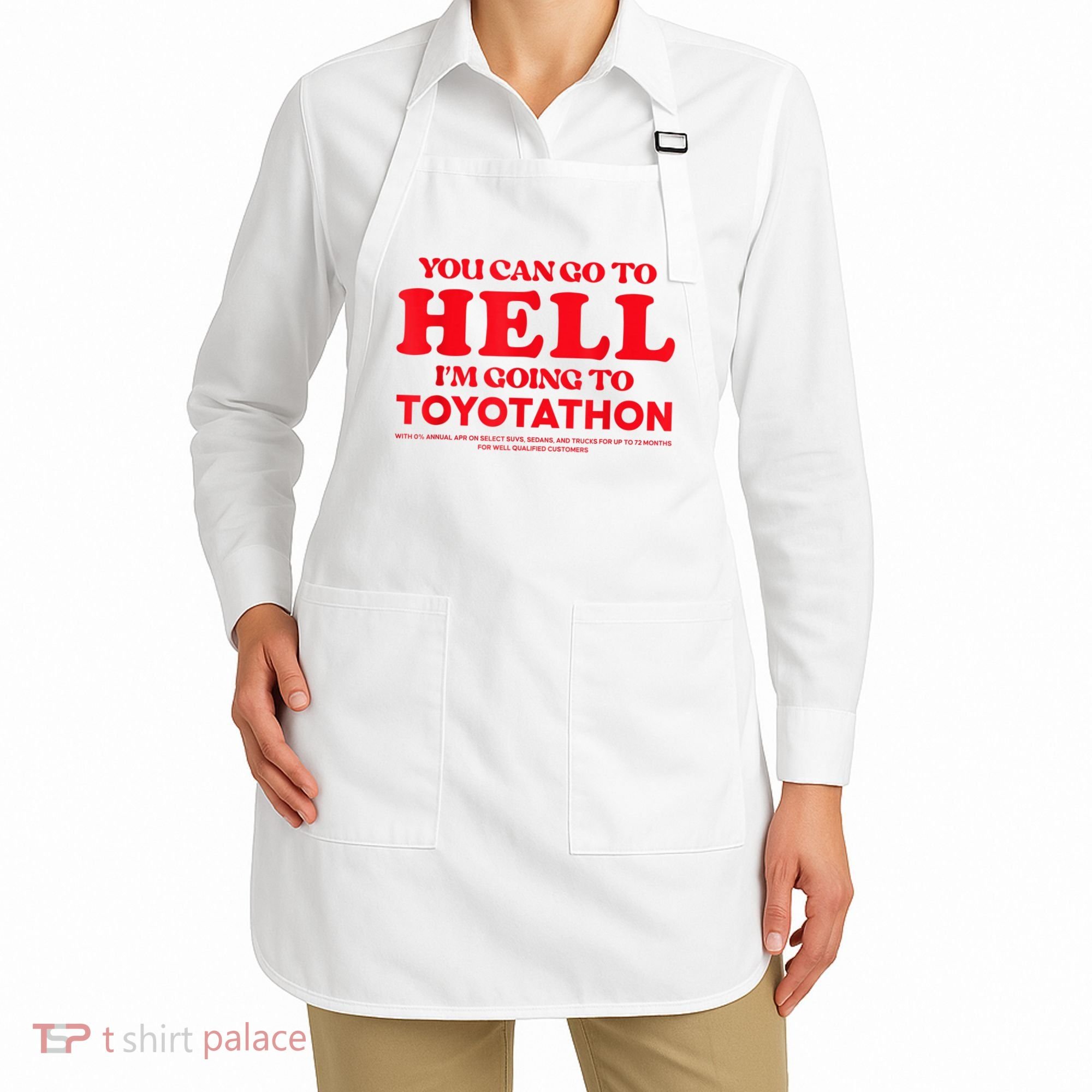 YOU CAN GO TO HELL IM GOING TO TOYOTATHON Apron