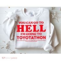 YOU CAN GO TO HELL IM GOING TO TOYOTATHON Sweatshirt thumb 2