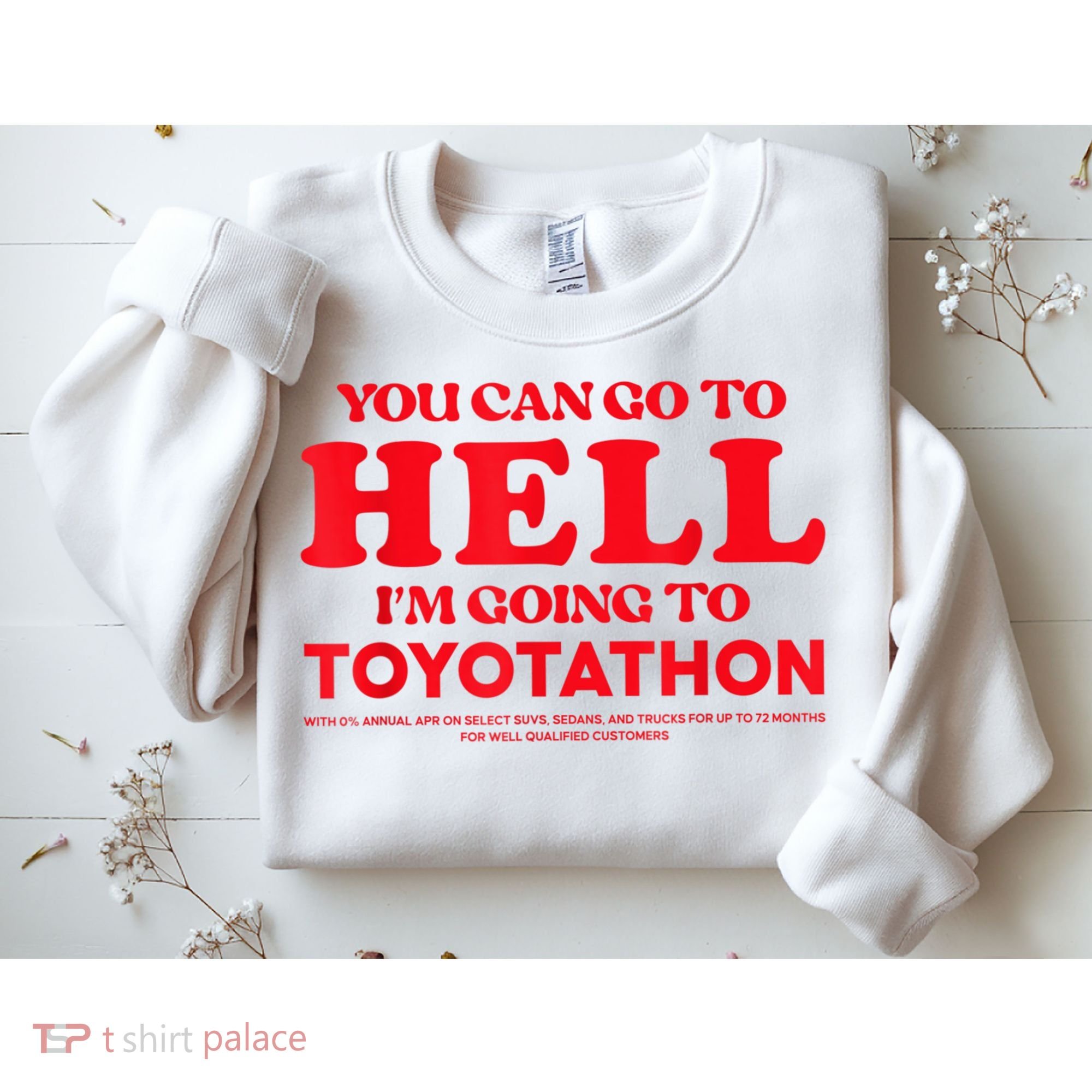 YOU CAN GO TO HELL IM GOING TO TOYOTATHON Sweatshirt