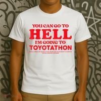 YOU CAN GO TO HELL IM GOING TO TOYOTATHON T-Shirt thumb 3