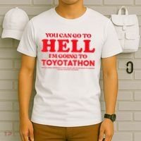 YOU CAN GO TO HELL IM GOING TO TOYOTATHON T-Shirt thumb 6