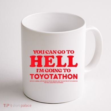 YOU CAN GO TO HELL IM GOING TO TOYOTATHON Coffee Mug back