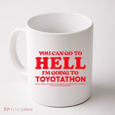 YOU CAN GO TO HELL IM GOING TO TOYOTATHON Coffee Mug