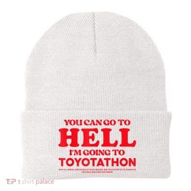 YOU CAN GO TO HELL IM GOING TO TOYOTATHON Beanie
