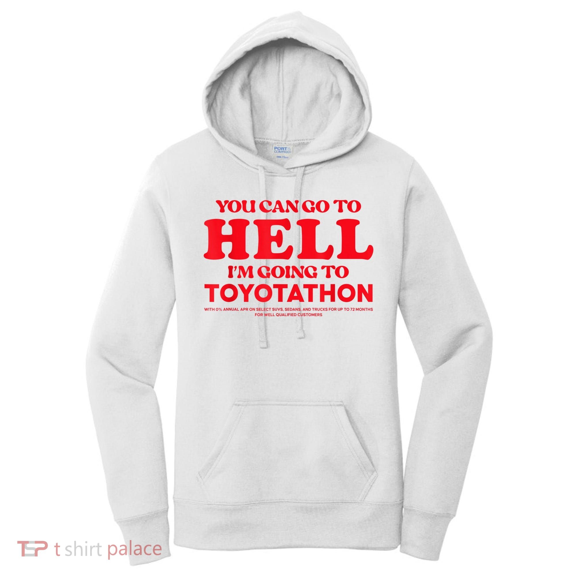 YOU CAN GO TO HELL IM GOING TO TOYOTATHON Women's Hoodie