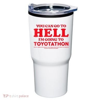 YOU CAN GO TO HELL IM GOING TO TOYOTATHON Tumbler