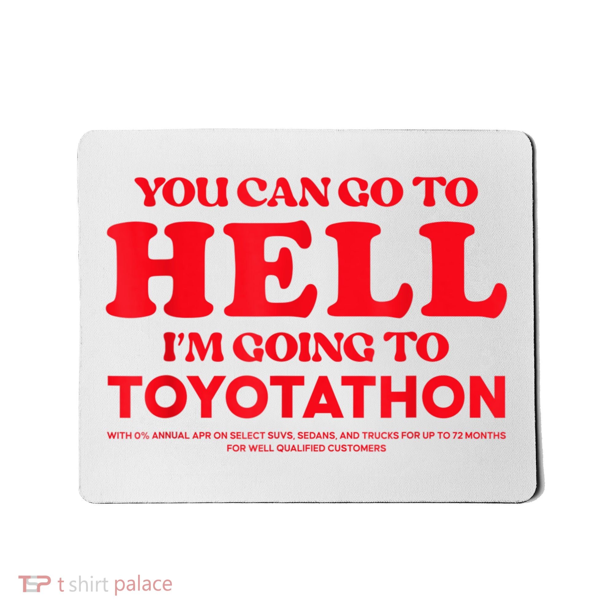 YOU CAN GO TO HELL IM GOING TO TOYOTATHON Mousepad