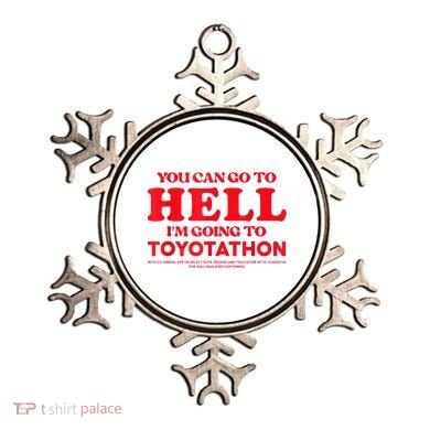 YOU CAN GO TO HELL IM GOING TO TOYOTATHON Ornament