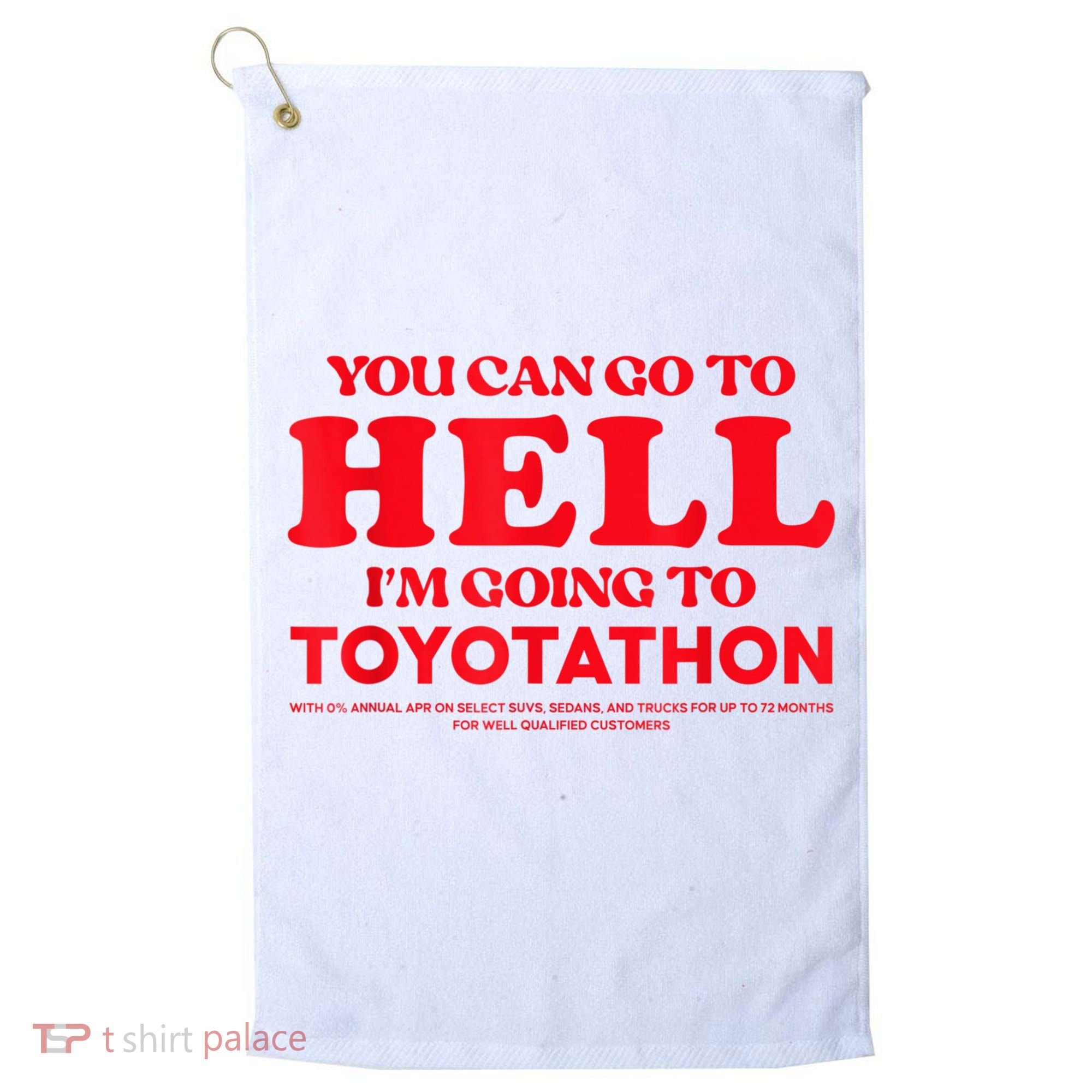 YOU CAN GO TO HELL IM GOING TO TOYOTATHON Golf Towel
